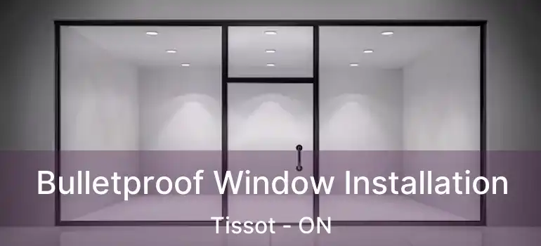  Bulletproof Window Installation Tissot - ON