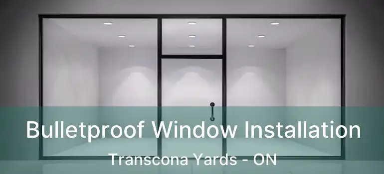  Bulletproof Window Installation Transcona Yards - ON