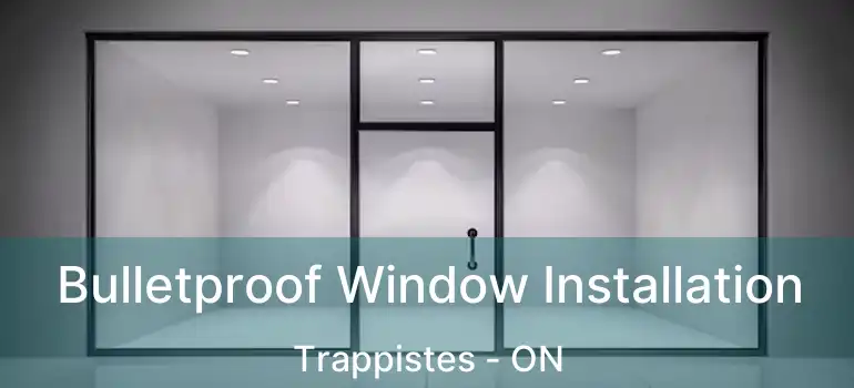  Bulletproof Window Installation Trappistes - ON
