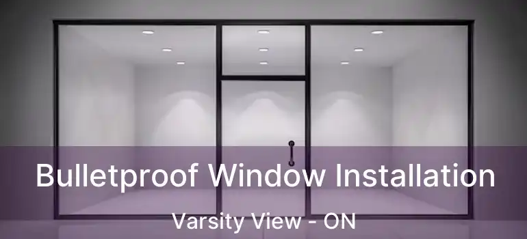  Bulletproof Window Installation Varsity View - ON