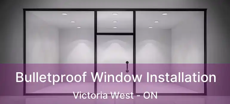  Bulletproof Window Installation Victoria West - ON
