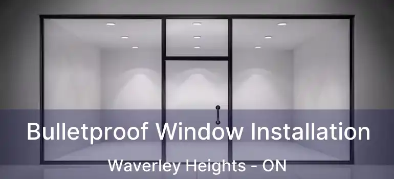  Bulletproof Window Installation Waverley Heights - ON