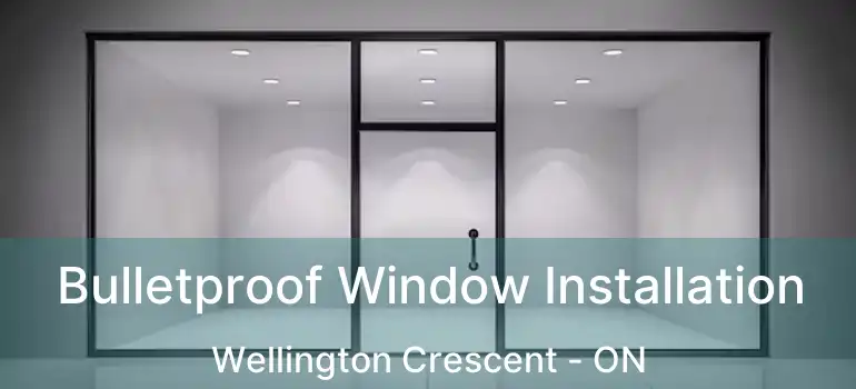  Bulletproof Window Installation Wellington Crescent - ON