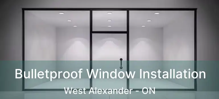  Bulletproof Window Installation West Alexander - ON