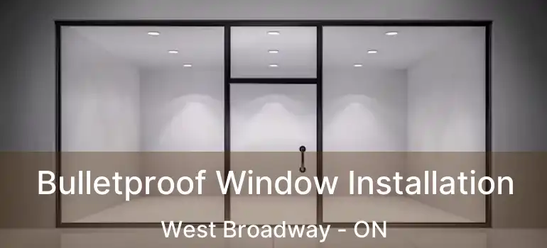  Bulletproof Window Installation West Broadway - ON