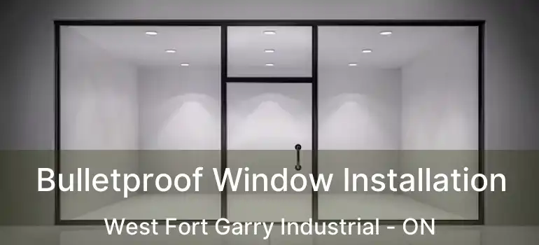  Bulletproof Window Installation West Fort Garry Industrial - ON