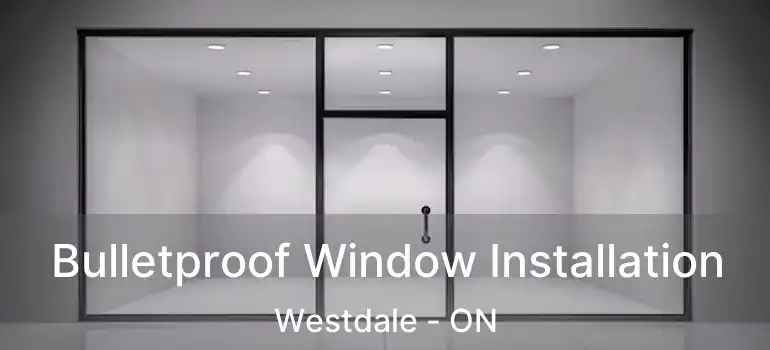 Bulletproof Window Installation Westdale - ON