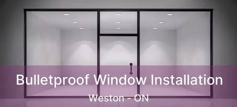 Bulletproof Window Installation Weston - ON