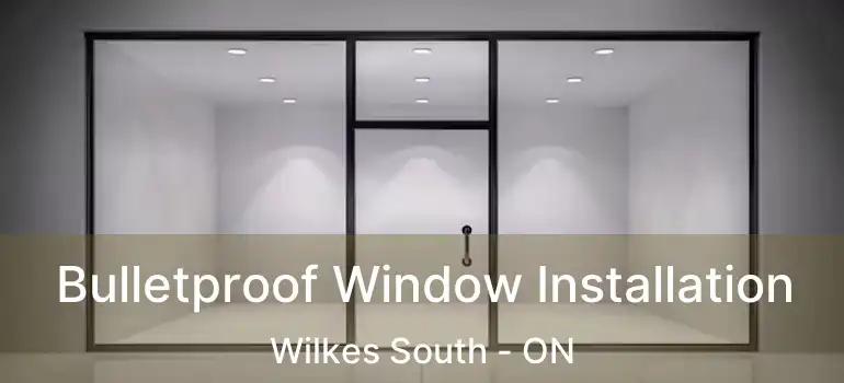  Bulletproof Window Installation Wilkes South - ON