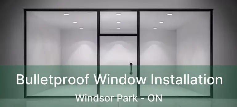  Bulletproof Window Installation Windsor Park - ON