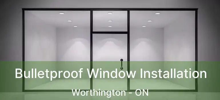  Bulletproof Window Installation Worthington - ON