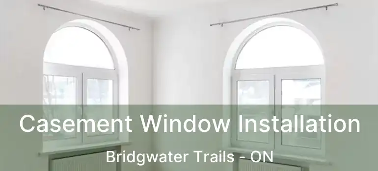  Casement Window Installation Bridgwater Trails - ON