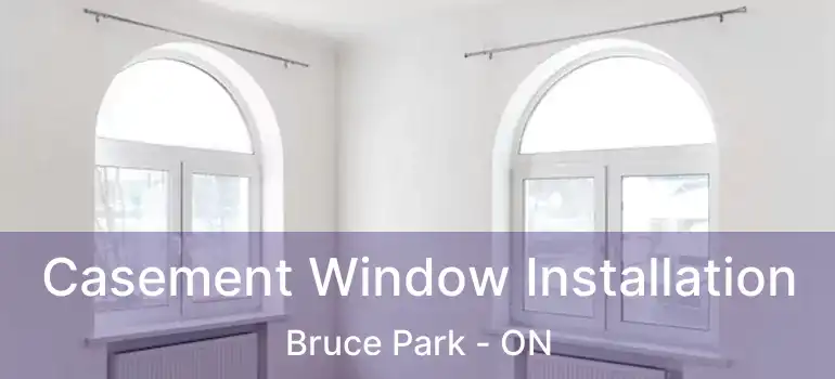  Casement Window Installation Bruce Park - ON