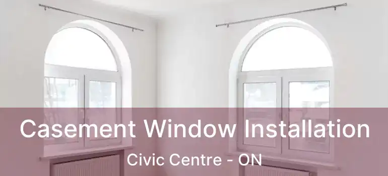  Casement Window Installation Civic Centre - ON