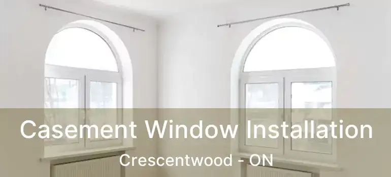  Casement Window Installation Crescentwood - ON