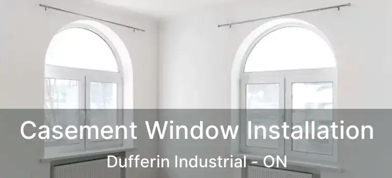  Casement Window Installation Dufferin Industrial - ON