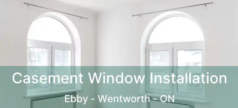  Casement Window Installation Ebby - Wentworth - ON