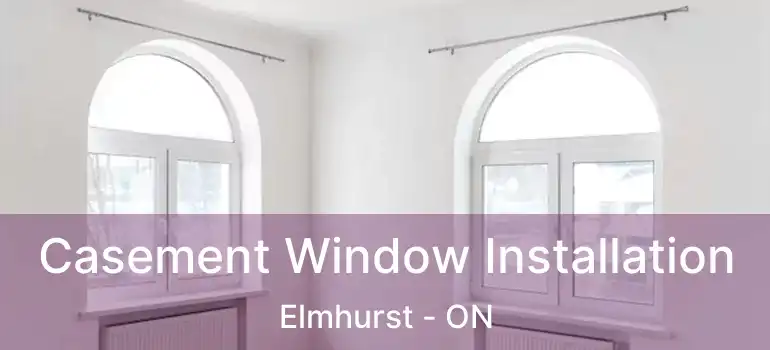  Casement Window Installation Elmhurst - ON
