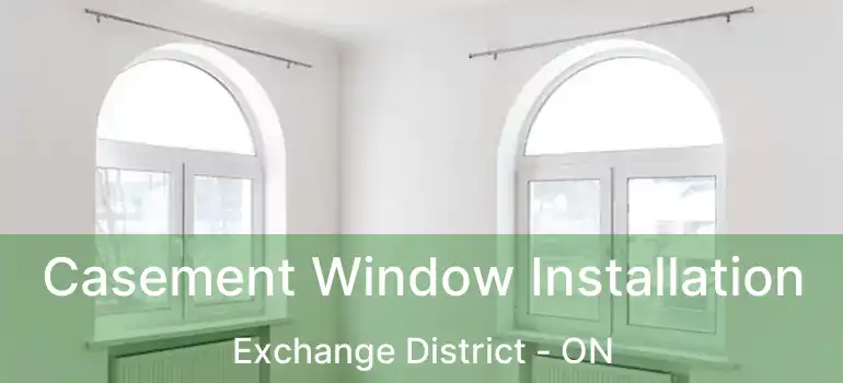  Casement Window Installation Exchange District - ON