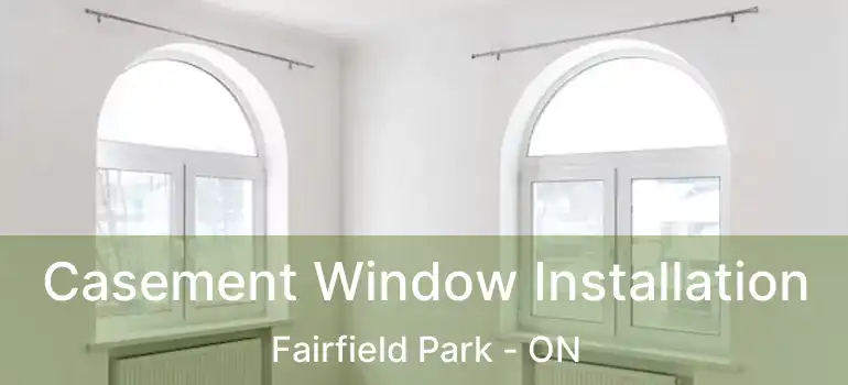  Casement Window Installation Fairfield Park - ON