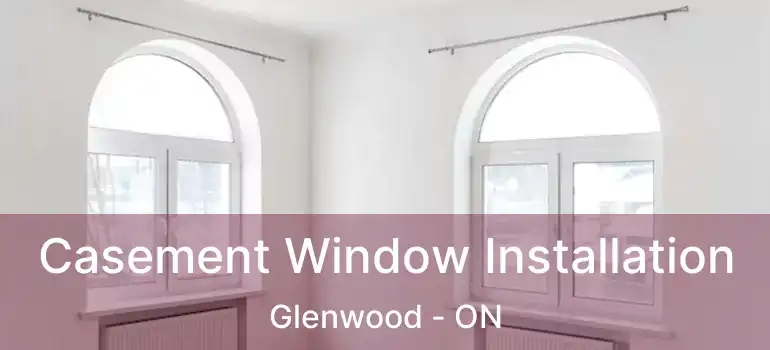  Casement Window Installation Glenwood - ON