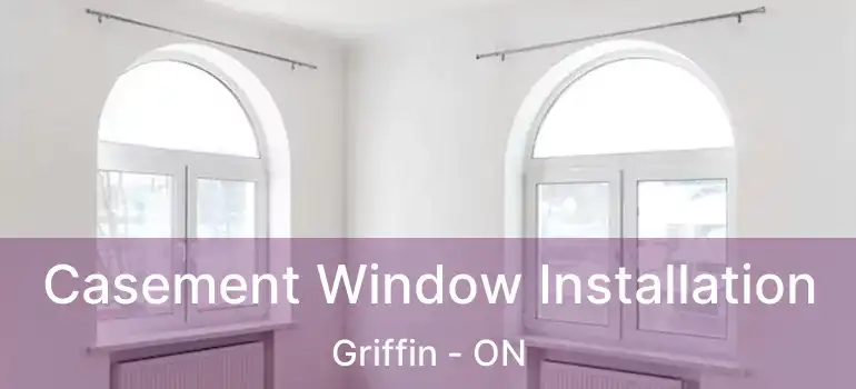  Casement Window Installation Griffin - ON