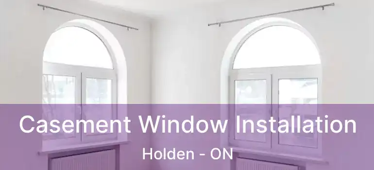  Casement Window Installation Holden - ON