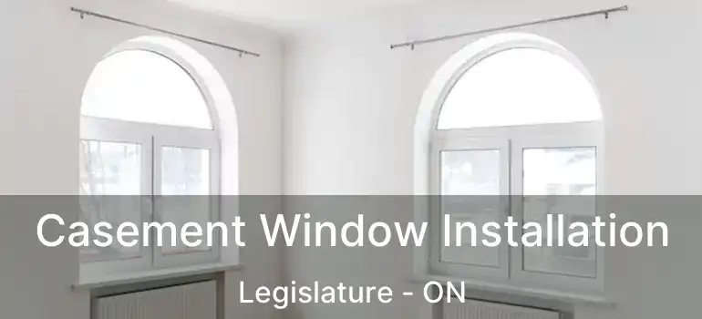  Casement Window Installation Legislature - ON