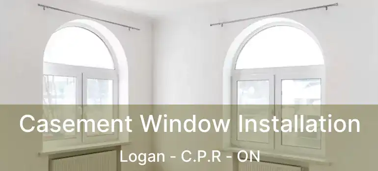  Casement Window Installation Logan - C.P.R - ON