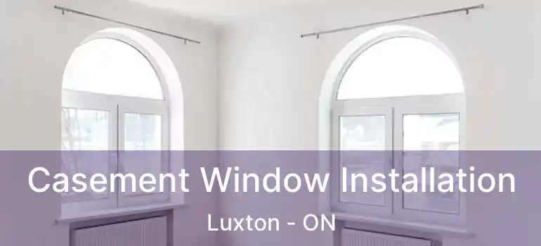  Casement Window Installation Luxton - ON