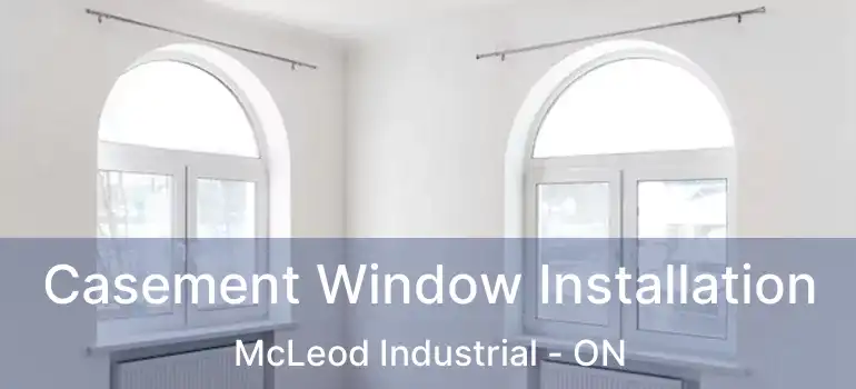  Casement Window Installation McLeod Industrial - ON
