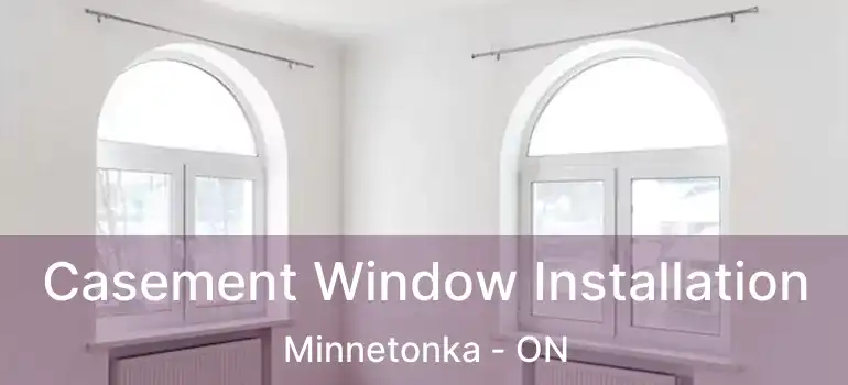  Casement Window Installation Minnetonka - ON