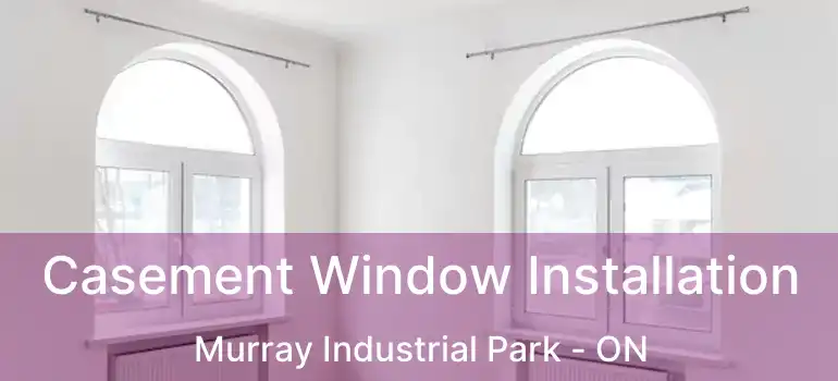  Casement Window Installation Murray Industrial Park - ON
