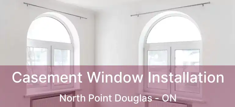  Casement Window Installation North Point Douglas - ON