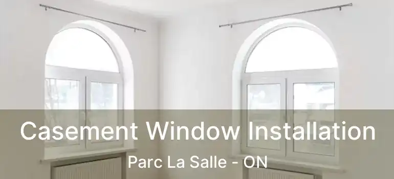  Casement Window Installation Parc La Salle - ON