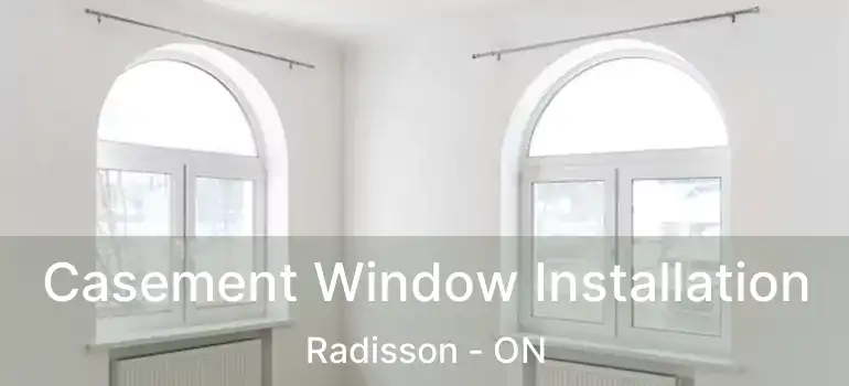  Casement Window Installation Radisson - ON