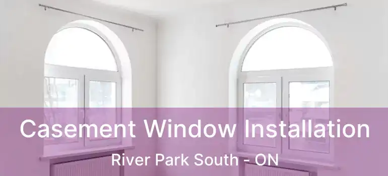  Casement Window Installation River Park South - ON