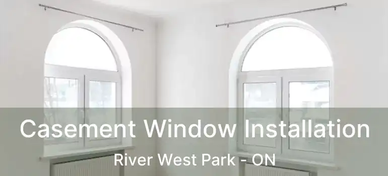  Casement Window Installation River West Park - ON