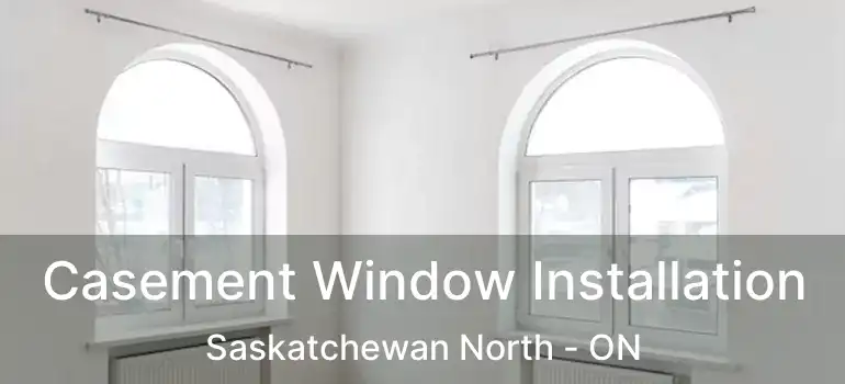  Casement Window Installation Saskatchewan North - ON