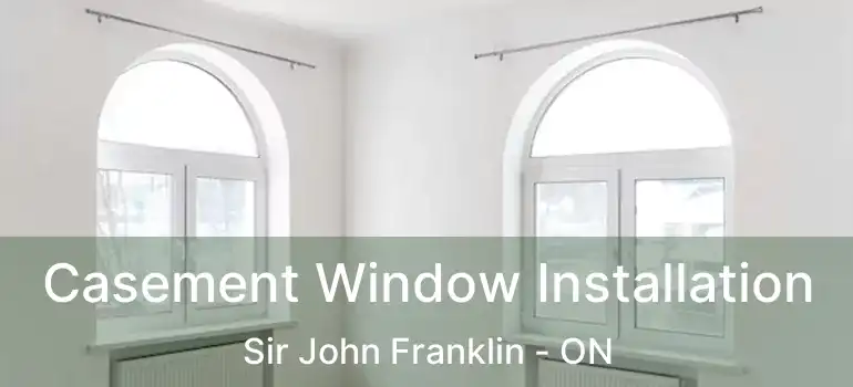  Casement Window Installation Sir John Franklin - ON