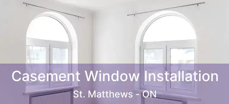  Casement Window Installation St. Matthews - ON
