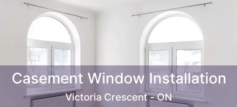  Casement Window Installation Victoria Crescent - ON