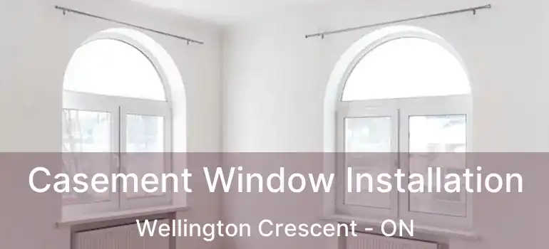  Casement Window Installation Wellington Crescent - ON