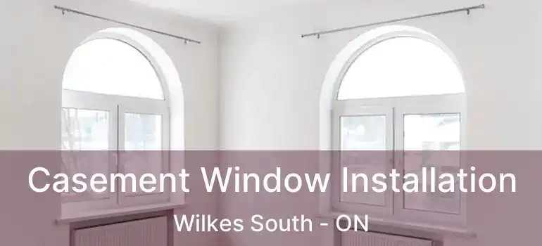  Casement Window Installation Wilkes South - ON