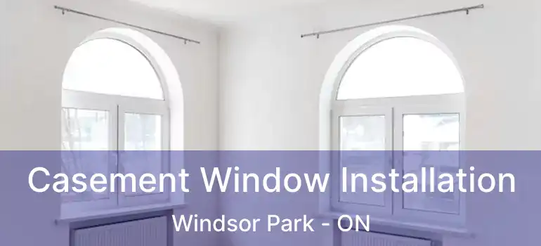  Casement Window Installation Windsor Park - ON
