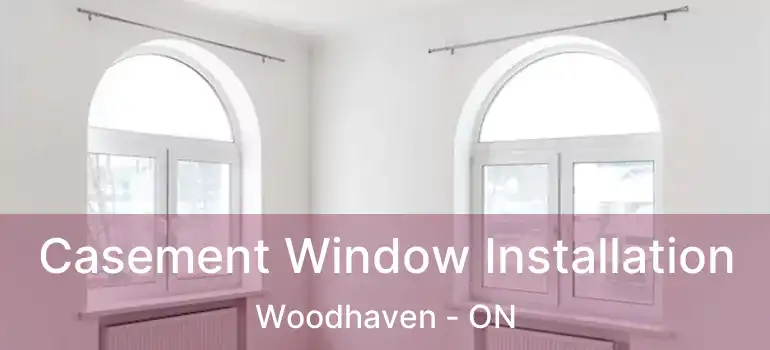  Casement Window Installation Woodhaven - ON