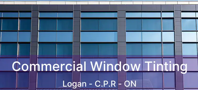  Commercial Window Tinting Logan - C.P.R - ON