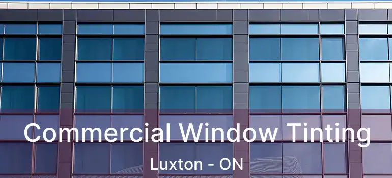  Commercial Window Tinting Luxton - ON