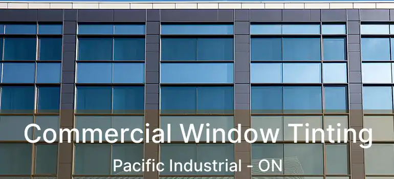  Commercial Window Tinting Pacific Industrial - ON