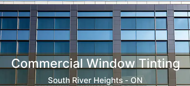  Commercial Window Tinting South River Heights - ON